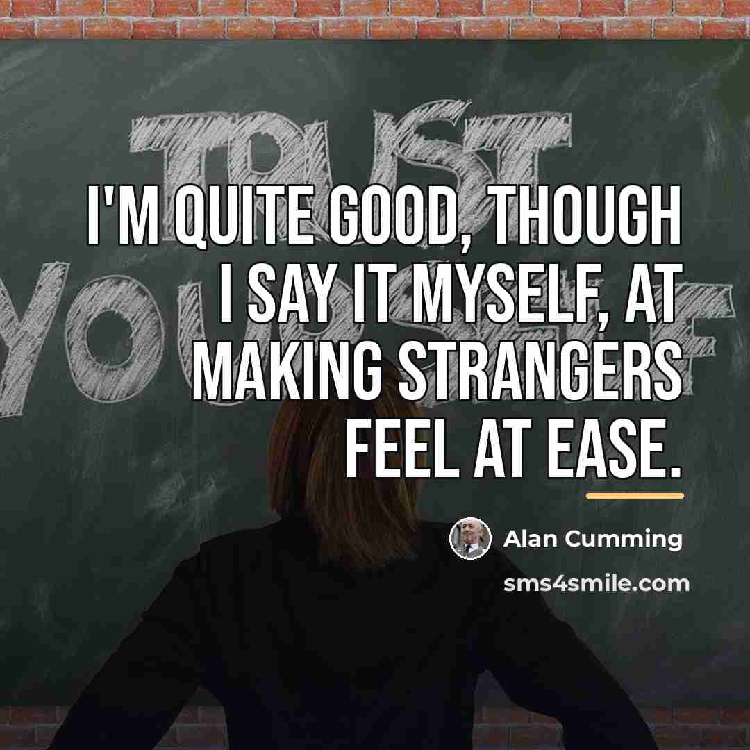 “I'm quite good, though I say it myself, at making…” quote by Alan Cumming