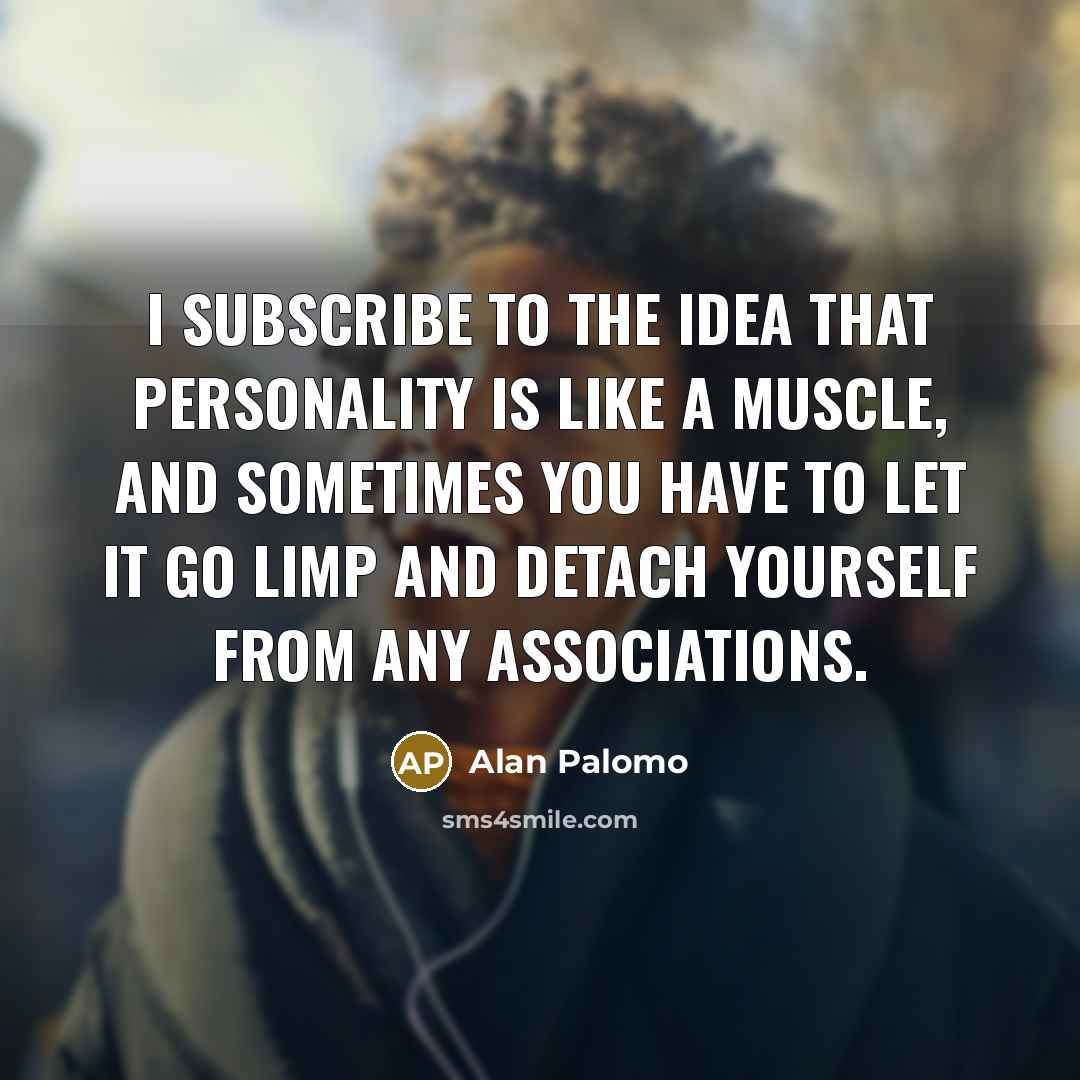 “I subscribe to the idea that personality is like a…” quote by Alan Palomo