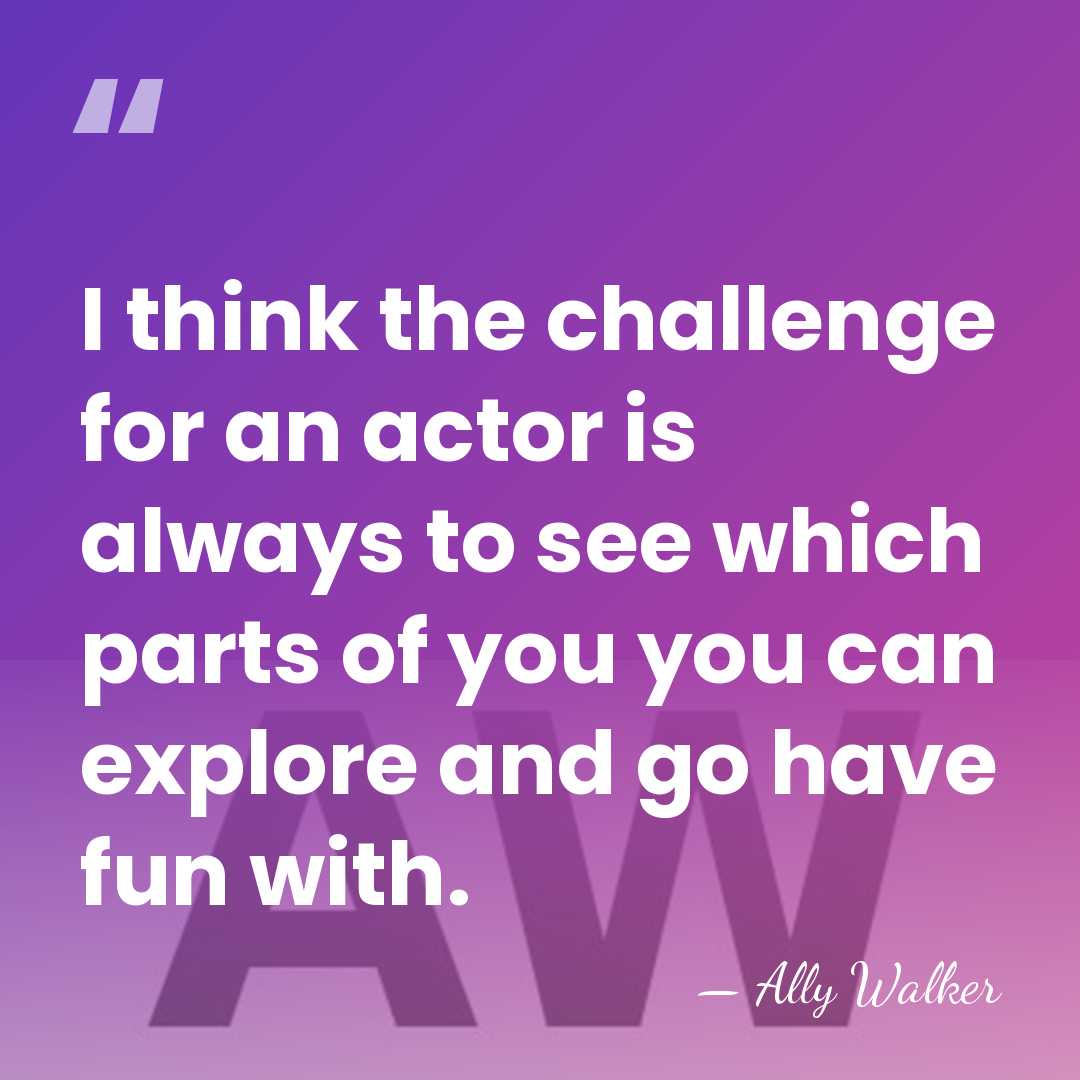 I think the challenge for an actor is always to see which&hellip; - Ally Walker