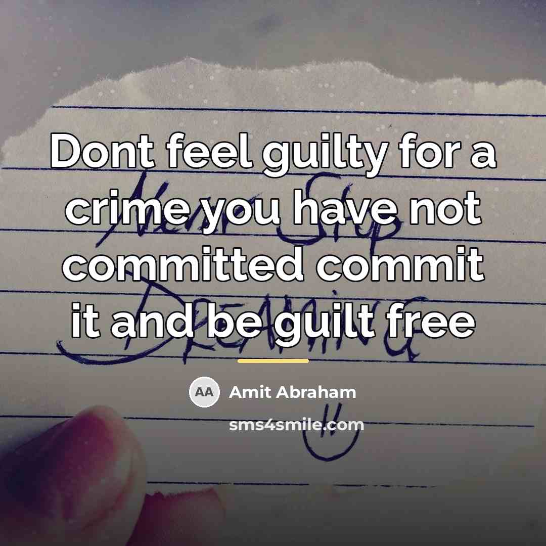 “Dont feel guilty for a crime you have not committed…” quote by Amit Abraham