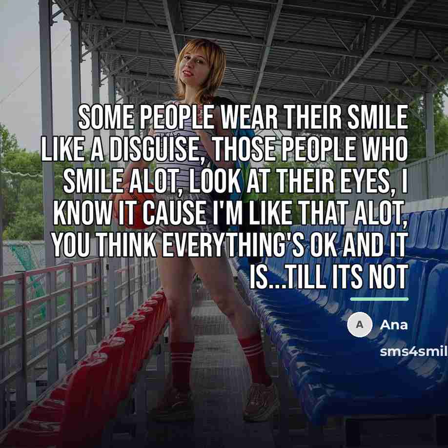 “Some people wear their smile like a disguise, those people…” quote by Ana
