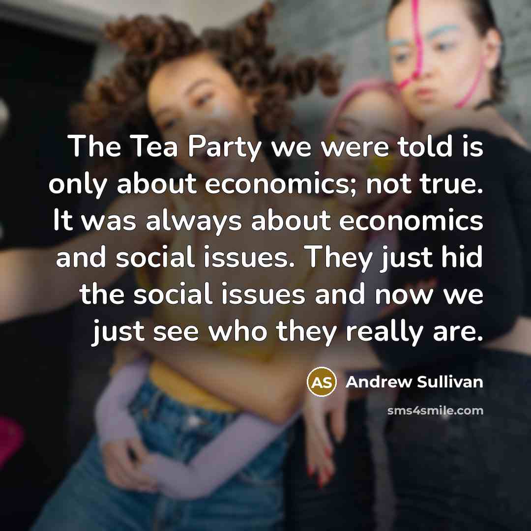 “The Tea Party we were told is only about economics;…” quote by Andrew Sullivan
