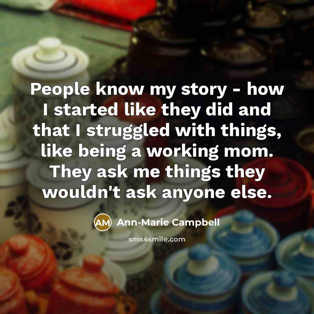 “People know my story - how I started like they…” quote by Ann-Marie Campbell