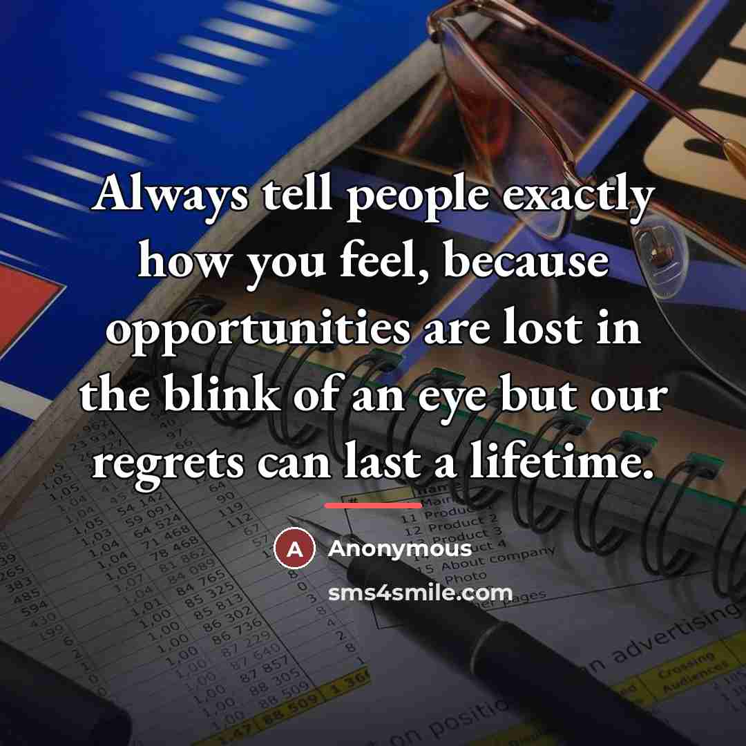 “Always tell people exactly how you feel, because opportunities are…” quote by Anonymous