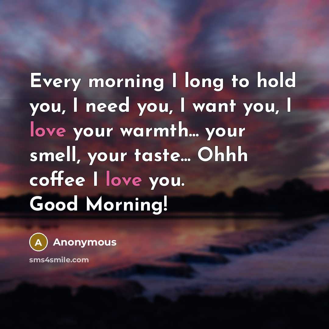 “Every morning I long to hold you, I need you,…” quote by Anonymous