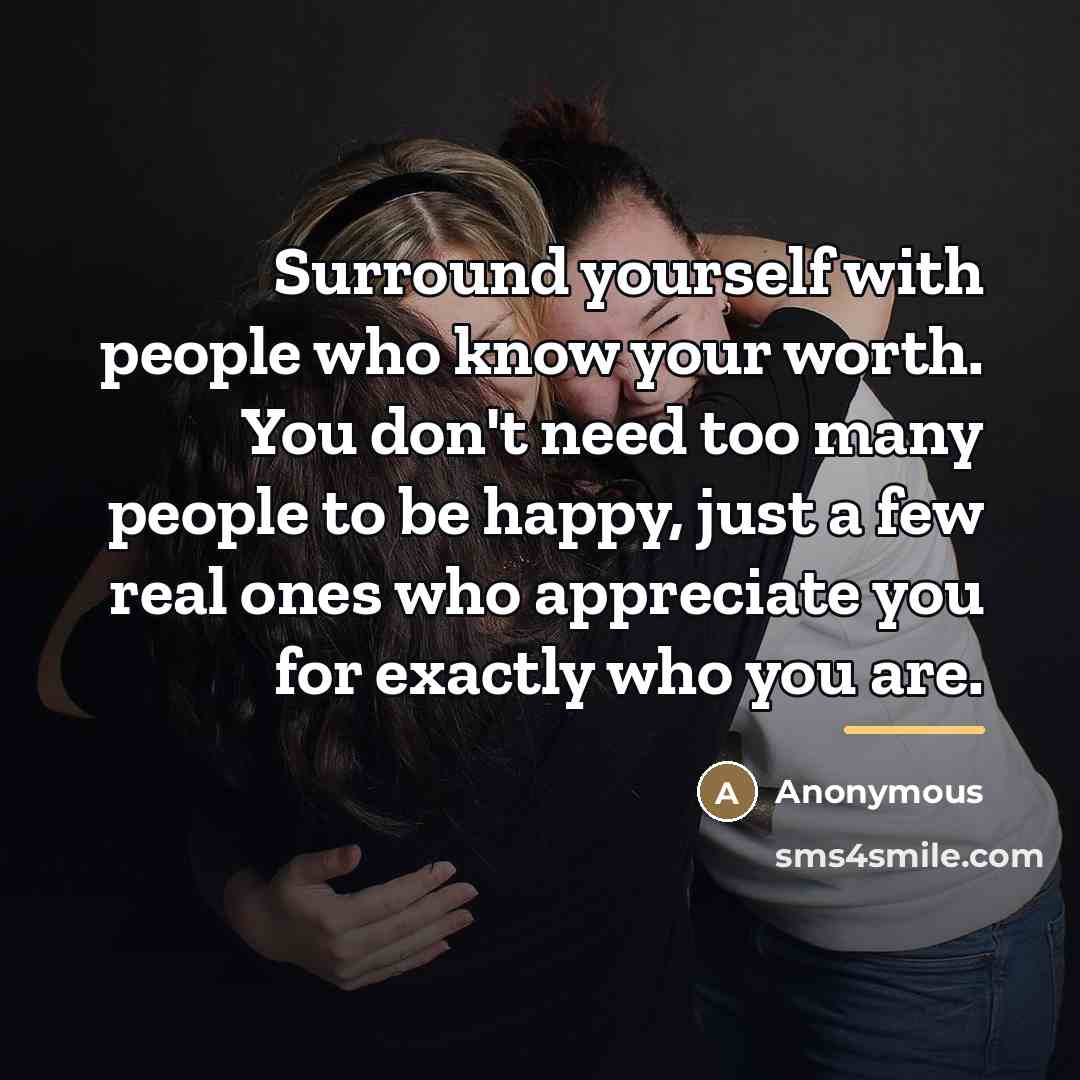 “Surround yourself with people who know your worth. You don't…” quote by Anonymous