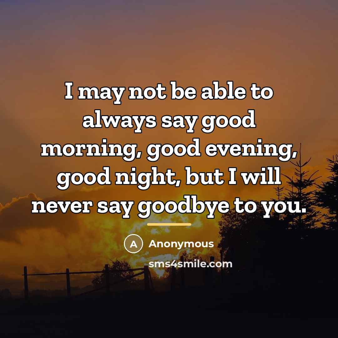 “I may not be able to always say good morning,…” quote by Anonymous
