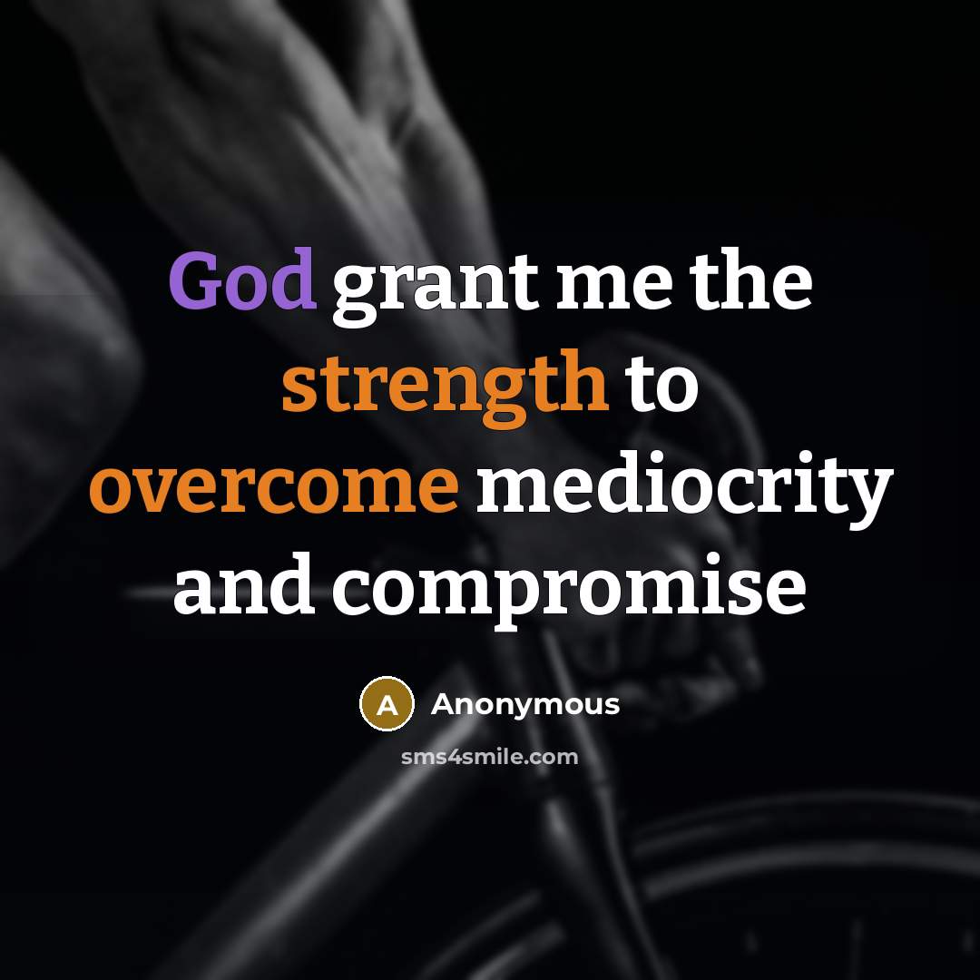 “God grant me the strength to overcome mediocrity and compromise” quote by Anonymous
