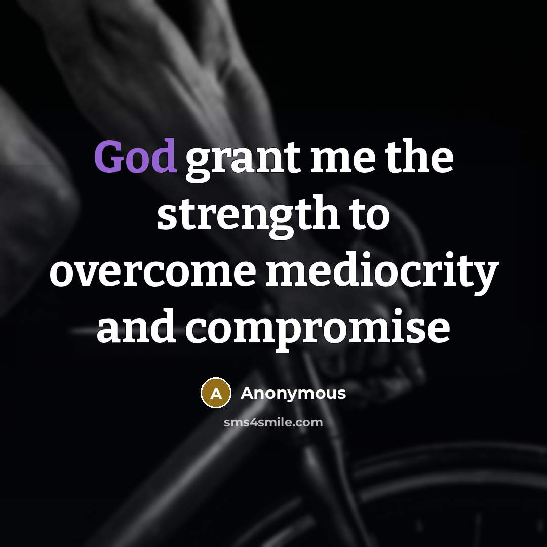 “God grant me the strength to overcome mediocrity and compromise” quote by Anonymous
