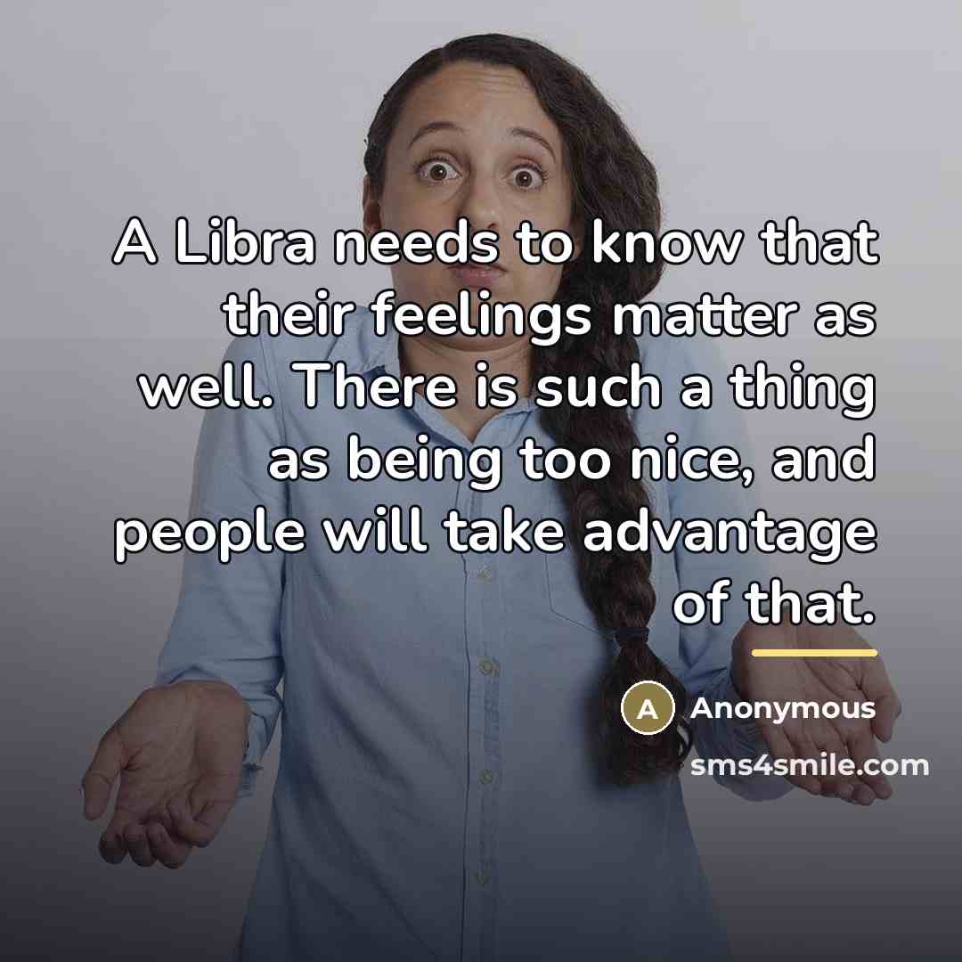 “A Libra needs to know that their feelings matter as…” quote by Anonymous