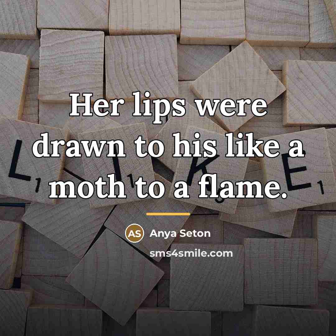 “Her lips were drawn to his like a moth to…” quote by Anya Seton