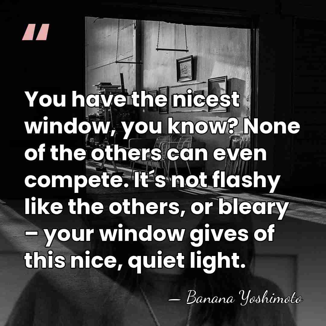 You have the nicest window, you know? None of the others can&hellip; - Banana Yoshimoto