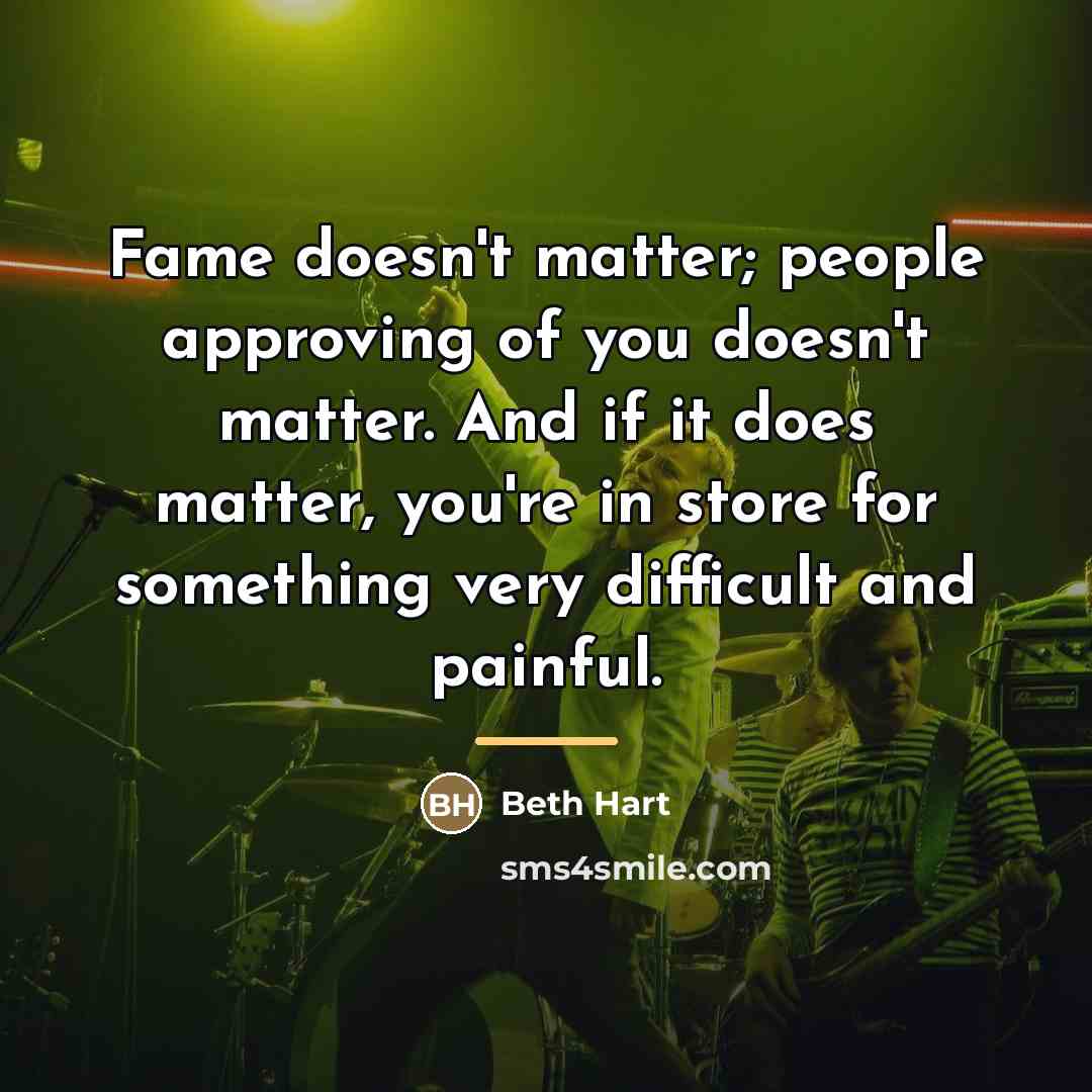 “Fame doesn't matter; people approving of you doesn't matter. And…” quote by Beth Hart
