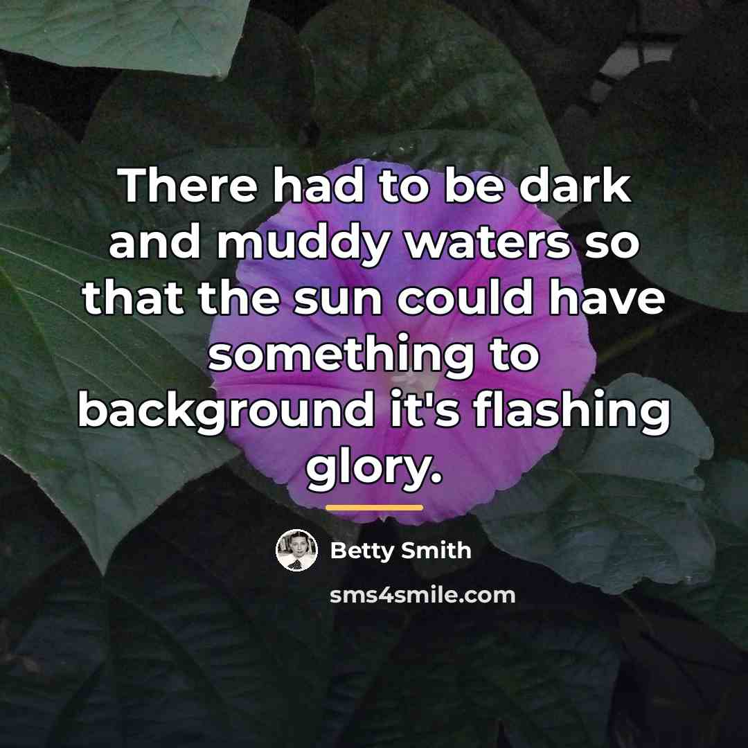 “There had to be dark and muddy waters so that…” quote by Betty Smith