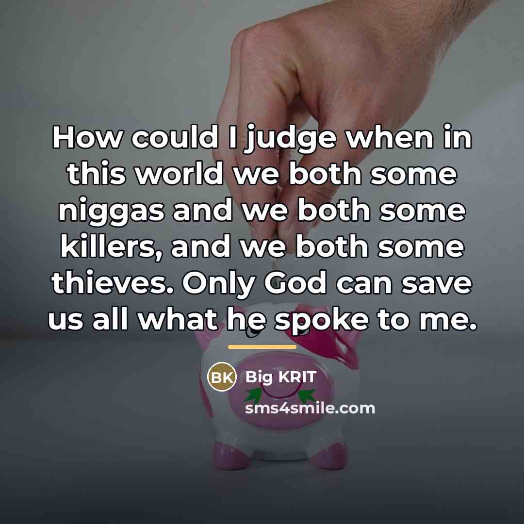“How could I judge when in this world we both…” quote by Big Krit