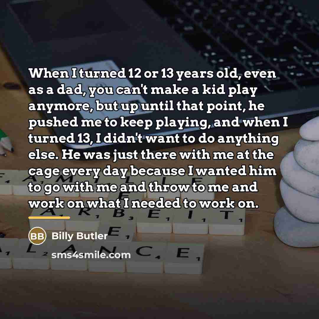 “When I turned 12 or 13 years old, even as…” quote by Billy Butler