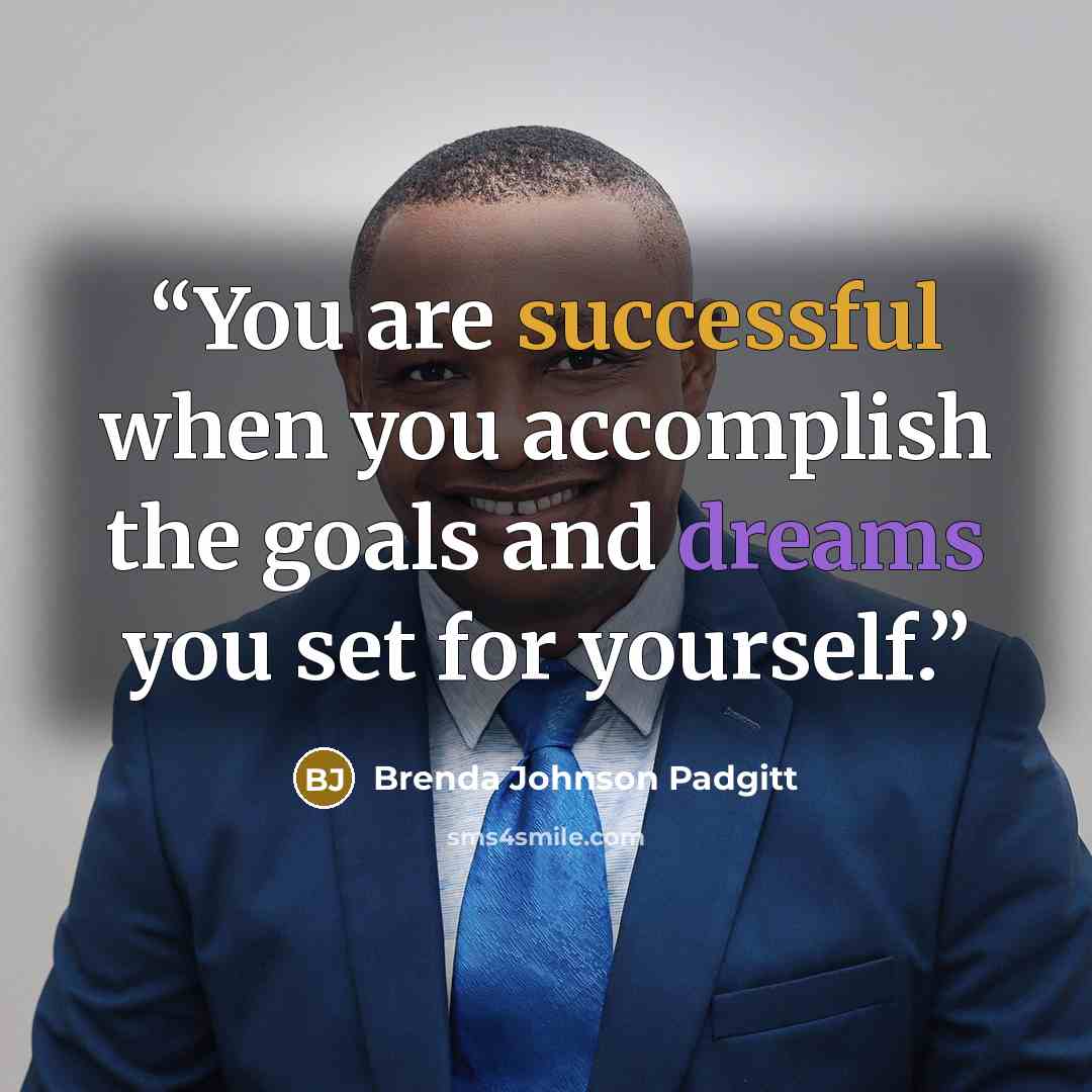 “You are successful when you accomplish the goals and dreams you set for yourself.” quote by Brenda Johnson Padgitt