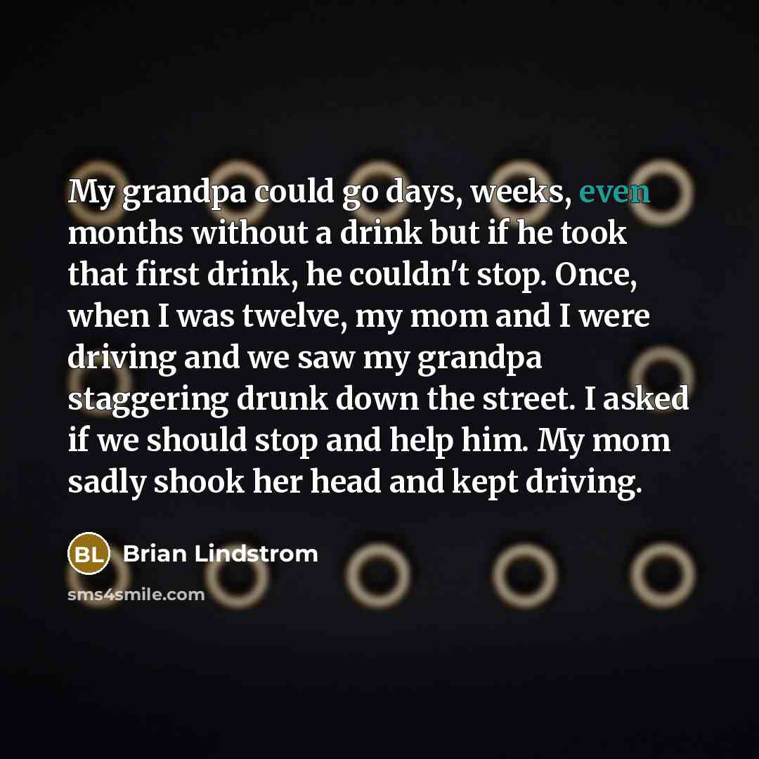 “My grandpa could go days, weeks, even months without a…” quote by Brian Lindstrom