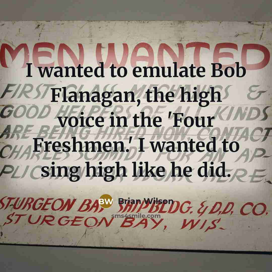 “I wanted to emulate Bob Flanagan, the high voice in…” quote by Brian Wilson