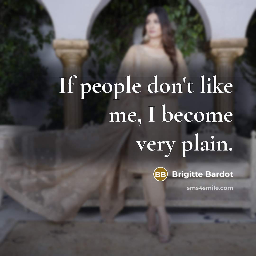“If people don't like me, I become very plain.…” quote by Brigitte Bardot
