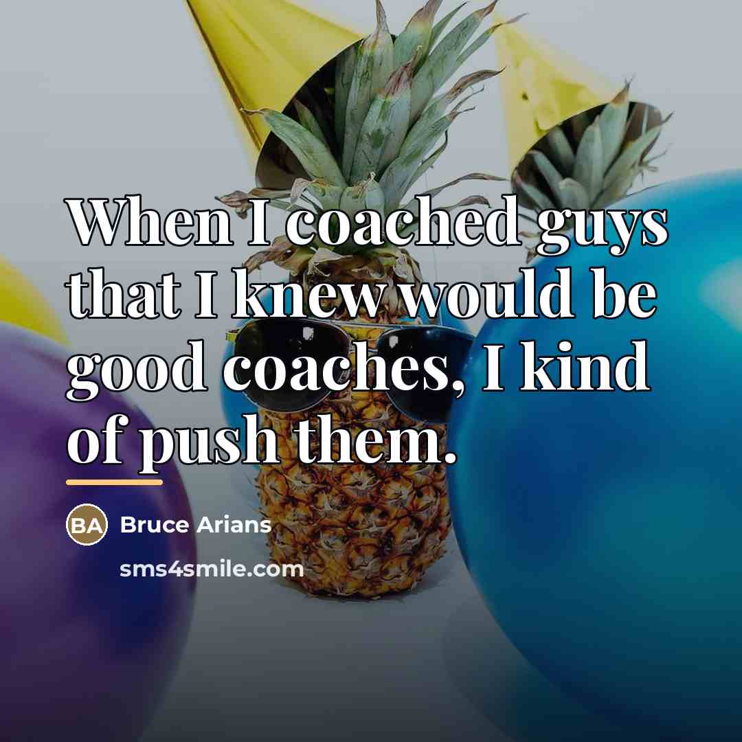 “When I coached guys that I knew would be good…” quote by Bruce Arians