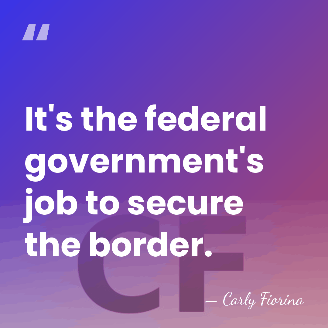 It's the federal government's job to secure the border. - Carly Fiorina