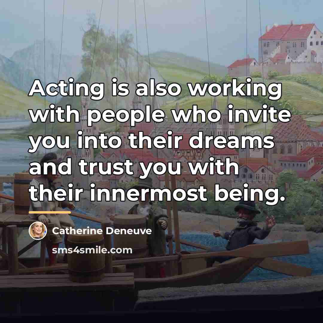 “Acting is also working with people who invite you into…” quote by Catherine Deneuve
