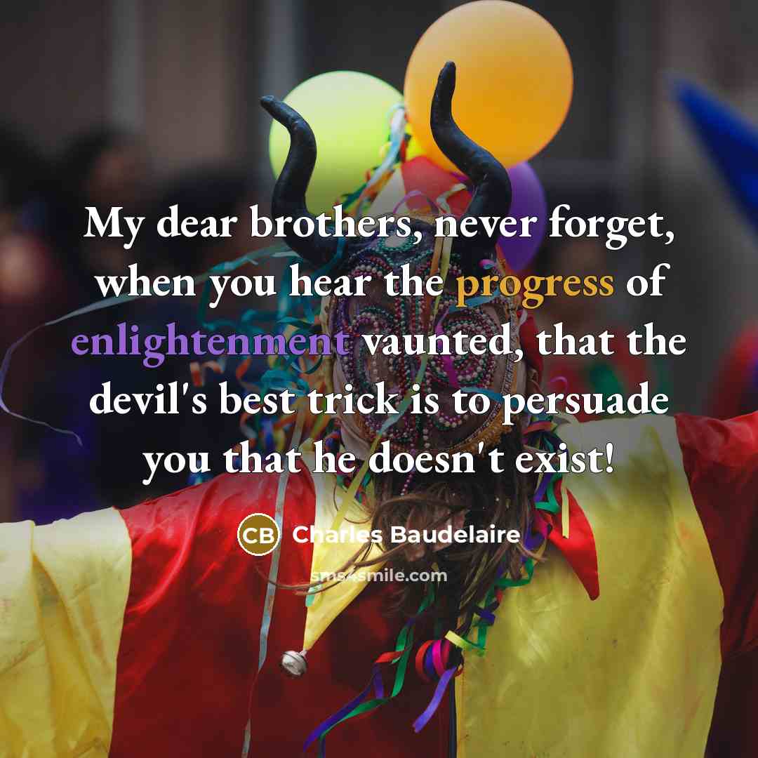 “My dear brothers, never forget, when you hear the progress…” quote by Charles Baudelaire