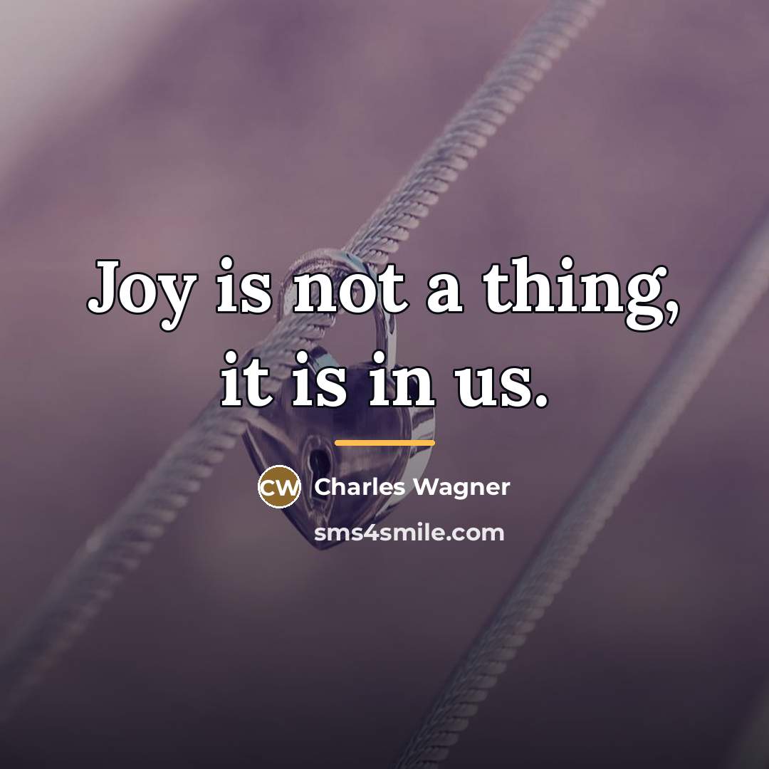“Joy is not a thing, it is in us.…” quote by Charles Wagner