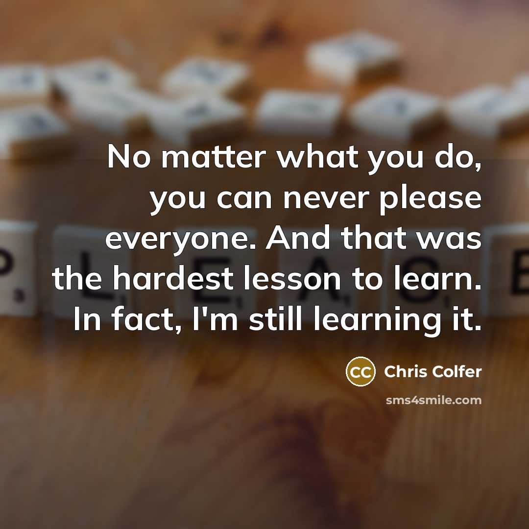 “No matter what you do, you can never please everyone.…” quote by Chris Colfer