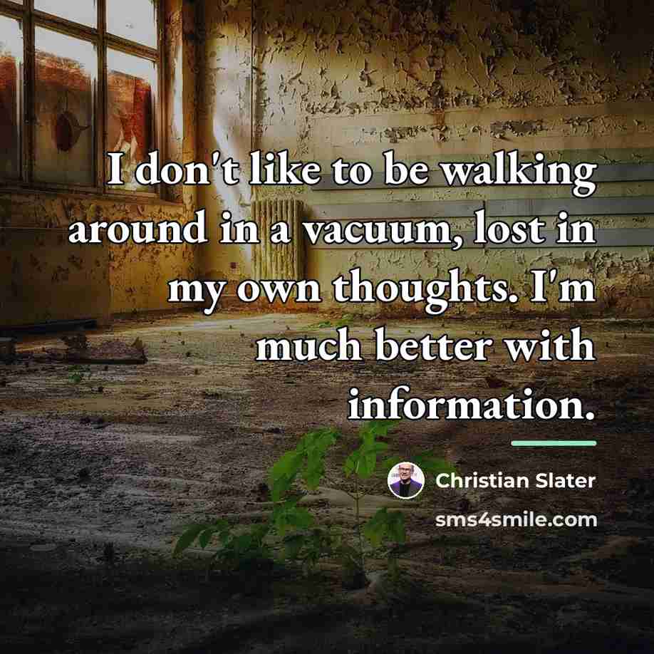 “I don't like to be walking around in a vacuum,…” quote by Christian Slater