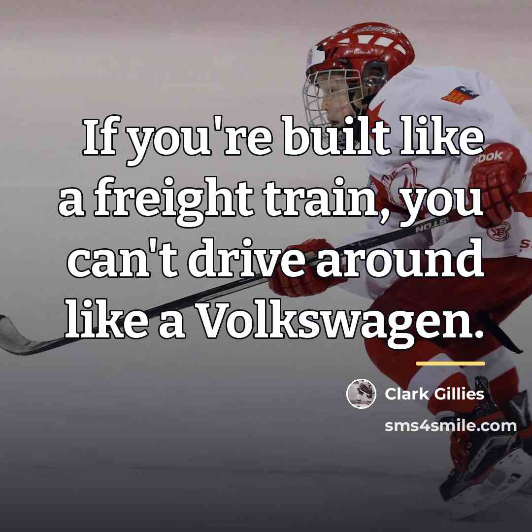“If you're built like a freight train, you can't drive…” quote by Clark Gillies