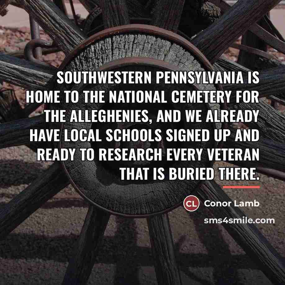 “Southwestern Pennsylvania is home to the National Cemetery for the…” quote by Conor Lamb