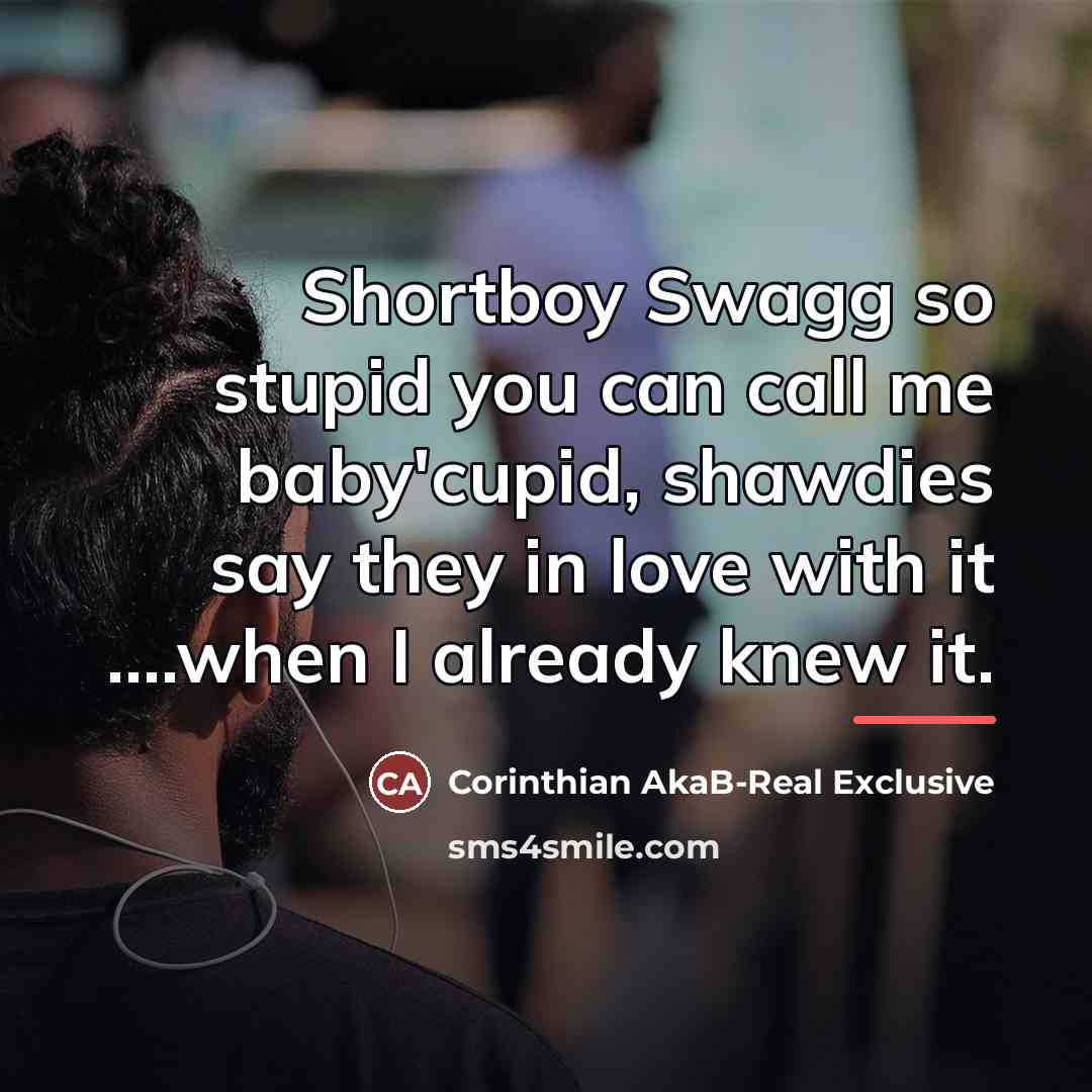 “Shortboy Swagg so stupid you can call me baby'cupid, shawdies…” quote by Corinthian AkaB-Real Exclusive