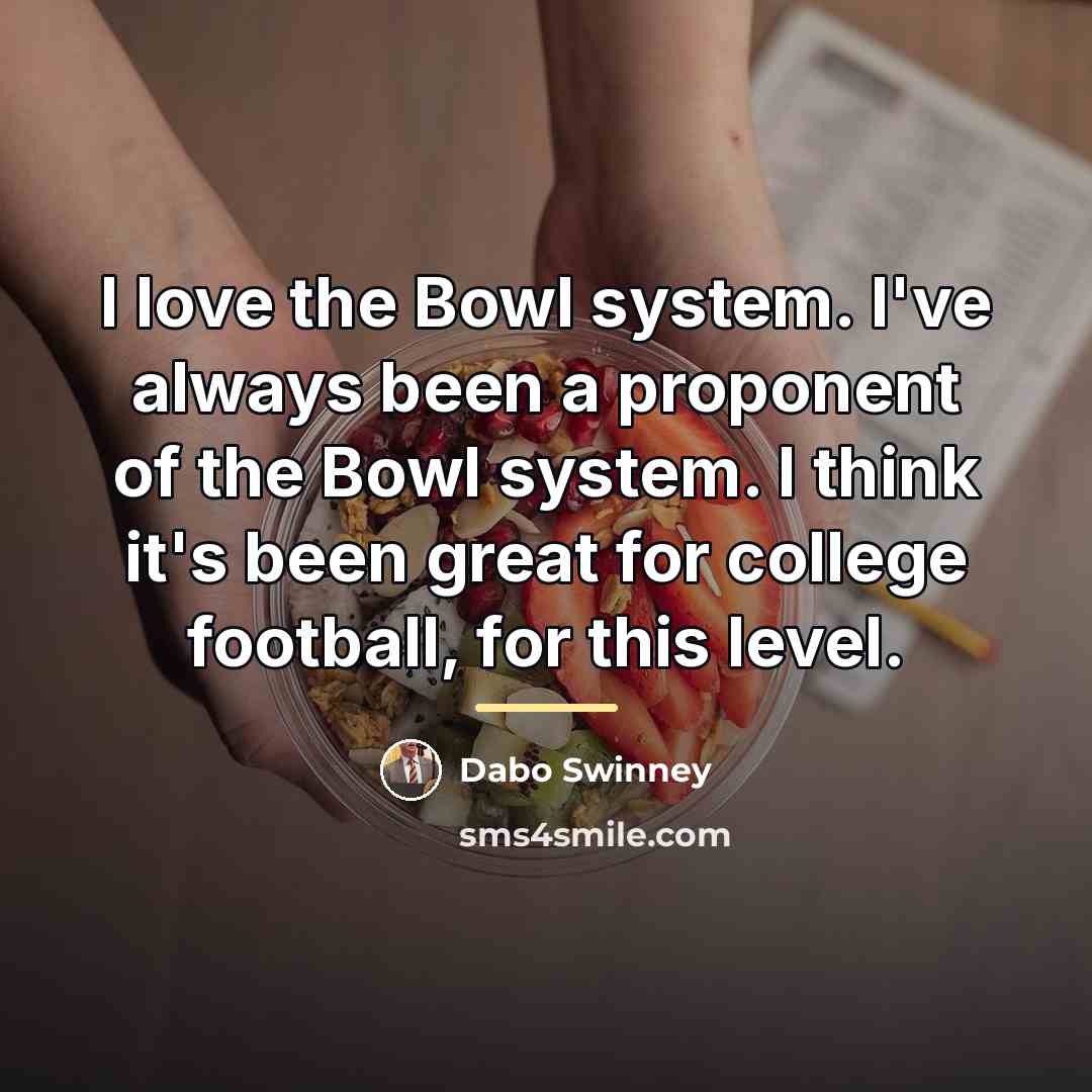 “I love the Bowl system. I've always been a proponent…” quote by Dabo Swinney