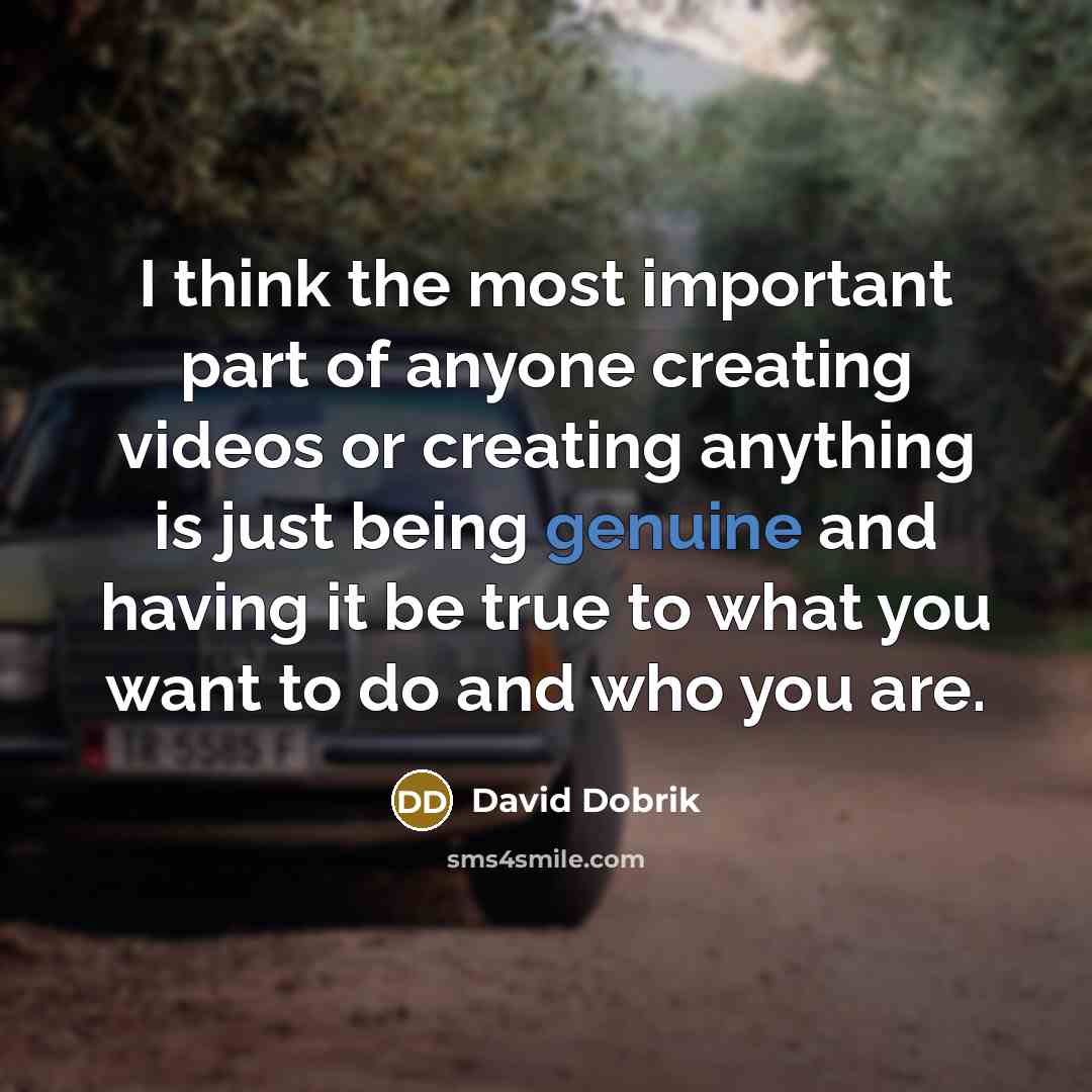 “I think the most important part of anyone creating videos…” quote by David Dobrik