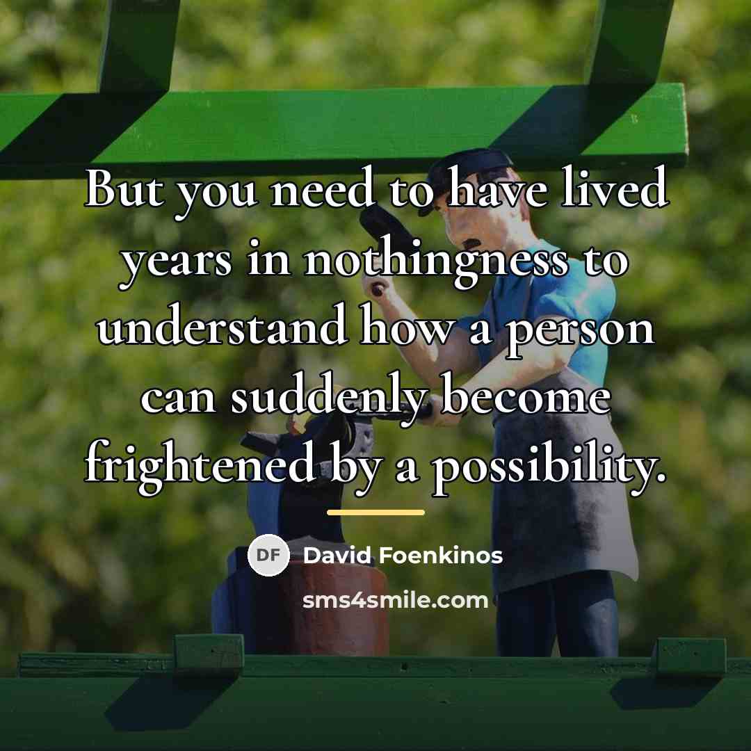 “But you need to have lived years in nothingness to…” quote by David Foenkinos