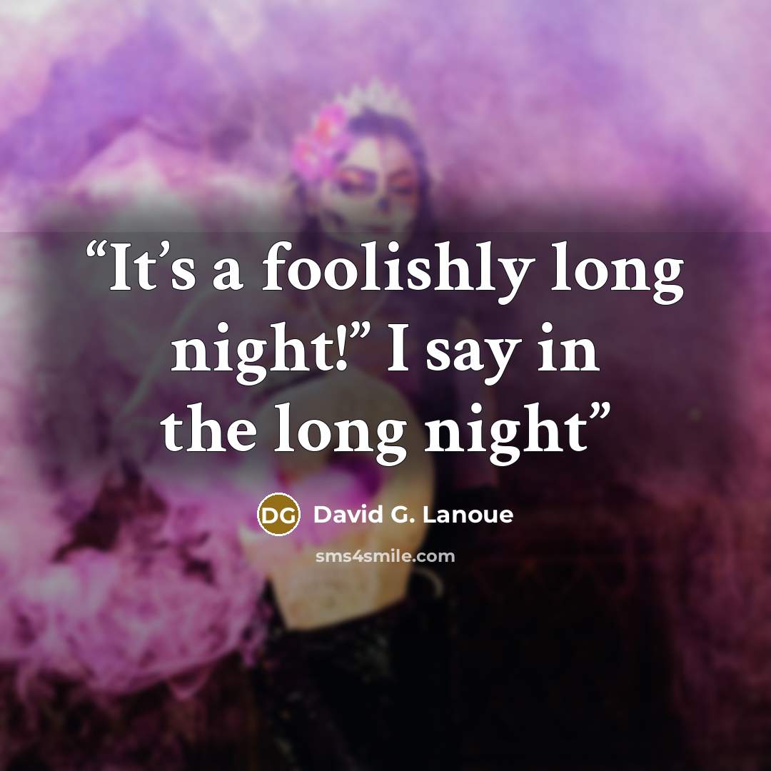 “It’s a foolishly long night!” I say in the long night” quote by David G. Lanoue