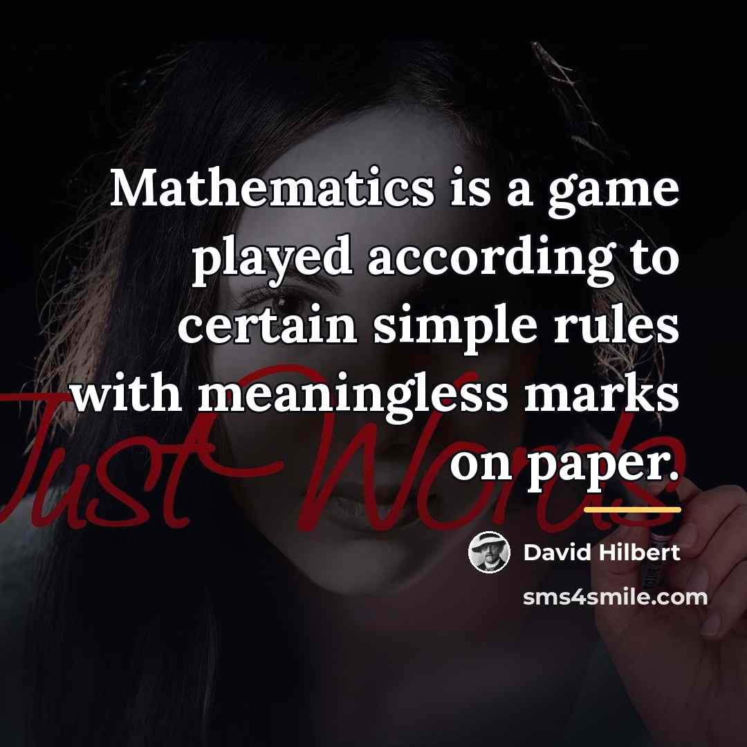 “Mathematics is a game played according to certain simple rules…” quote by David Hilbert