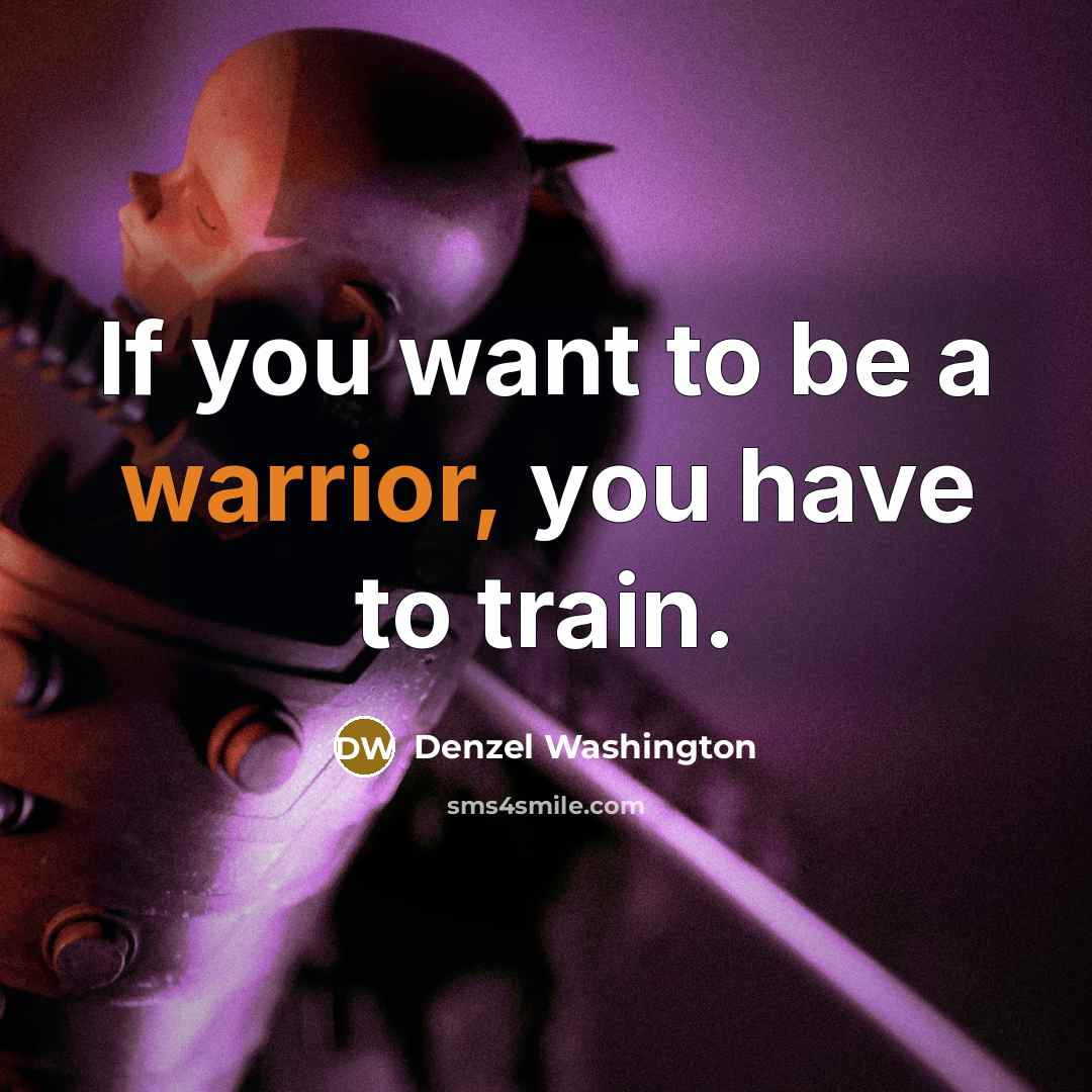 “If you want to be a warrior, you have to…” quote by Denzel Washington