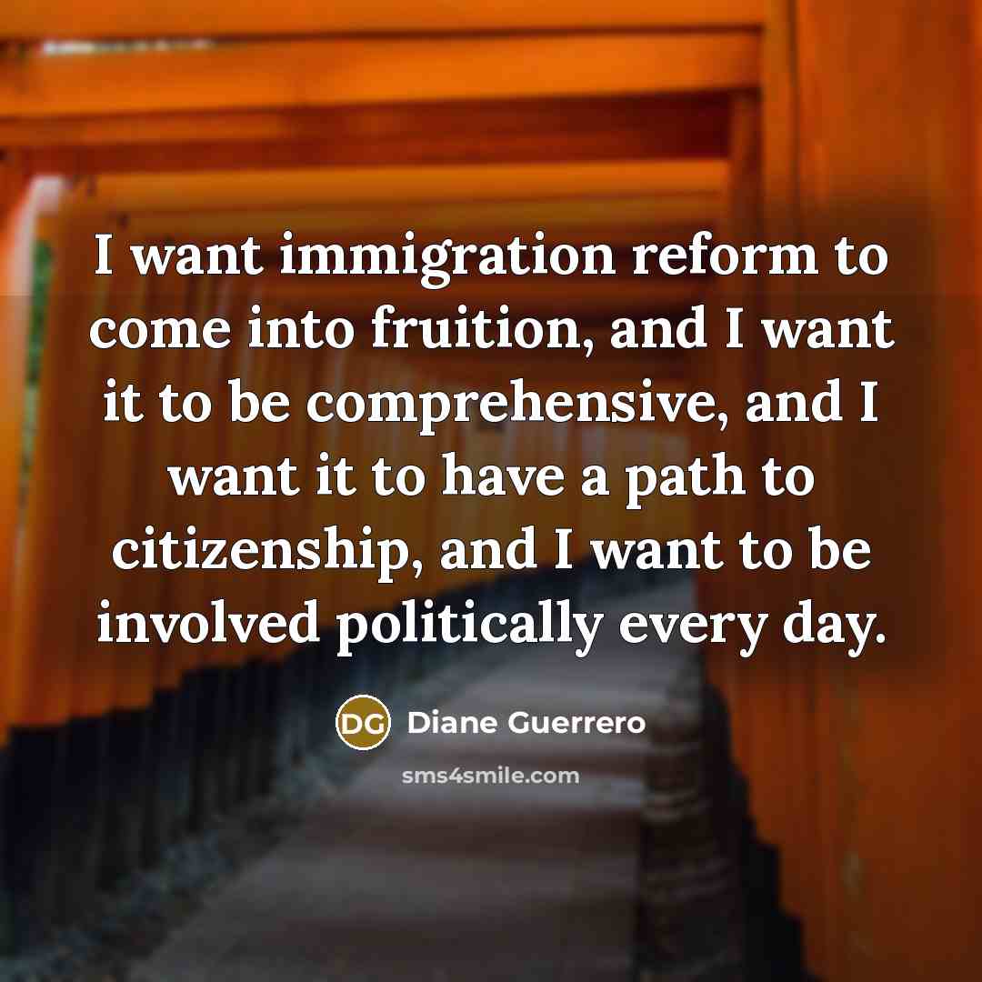 “I want immigration reform to come into fruition, and I…” quote by Diane Guerrero