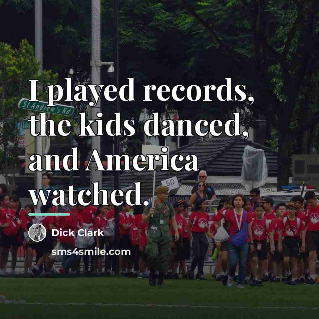 “I played records, the kids danced, and America watched.…” quote by Dick Clark