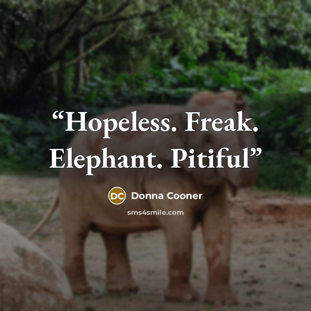 “Hopeless. Freak. Elephant. Pitiful” quote by Donna Cooner