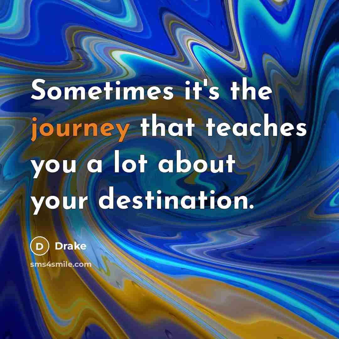 “Sometimes it's the journey that teaches you a lot about…” quote by Drake