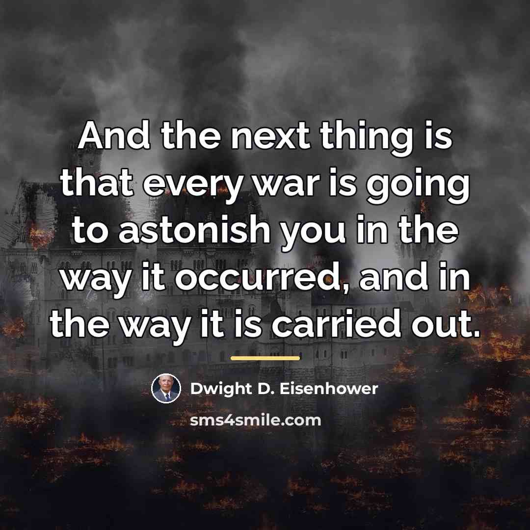 “And the next thing is that every war is going…” quote by Dwight D. Eisenhower