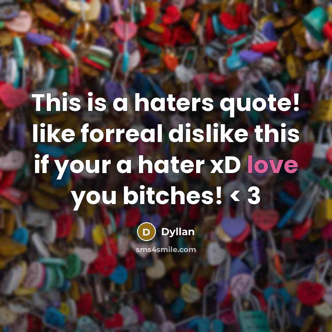 “This is a haters quote! like forreal dislike this if your a hater xD love you bitches! < 3” quote by Dyllan