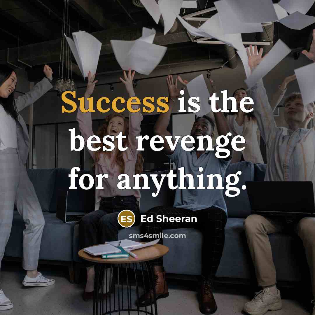 “Success is the best revenge for anything.…” quote by Ed Sheeran