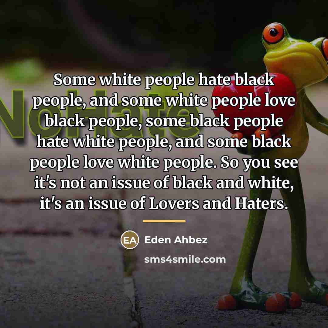 “Some white people hate black people, and some white people…” quote by Eden Ahbez