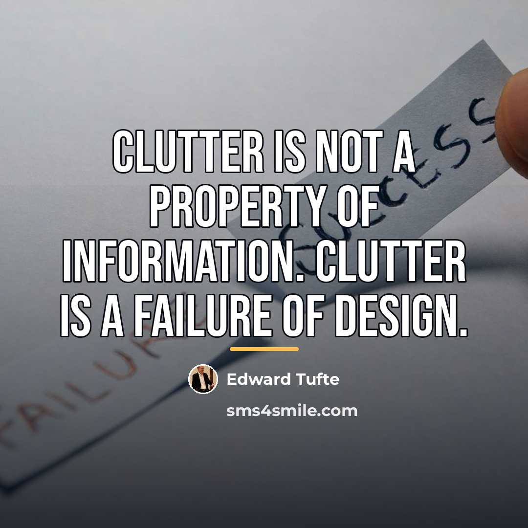 “Clutter is not a property of information. Clutter is a…” quote by Edward Tufte