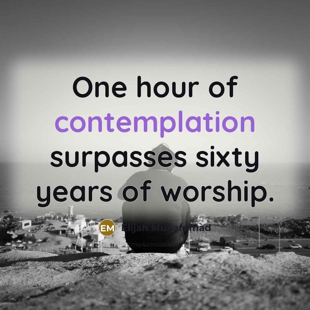 “One hour of contemplation surpasses sixty years of worship.…” quote by Elijah Muhammad